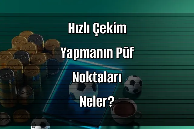 Hızlı Çekim Yapmanın Püf Noktaları Neler?